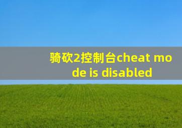 骑砍2控制台cheat mode is disabled